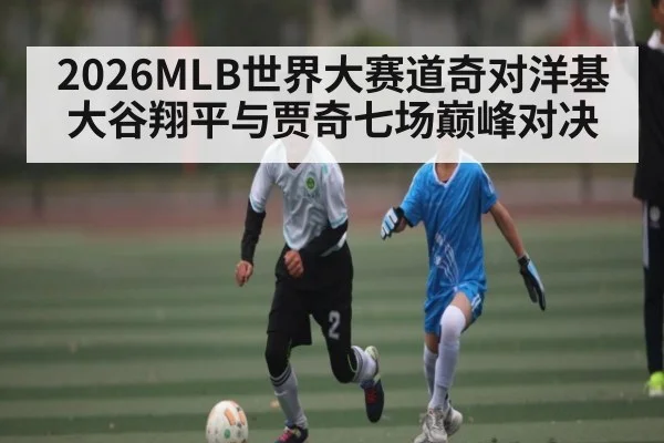 2026MLB世界大赛道奇对洋基大谷翔平与贾奇七场巅峰对决