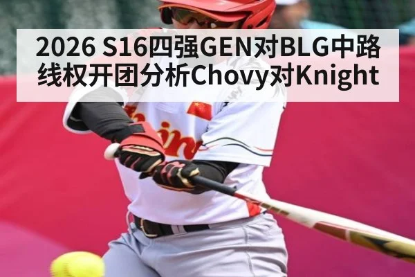 2026 S16四强GEN对BLG中路线权开团分析Chovy对Knight